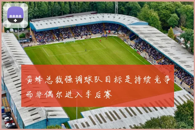 黄蜂总裁强调球队目标是持续竞争而非偶尔进入季后赛